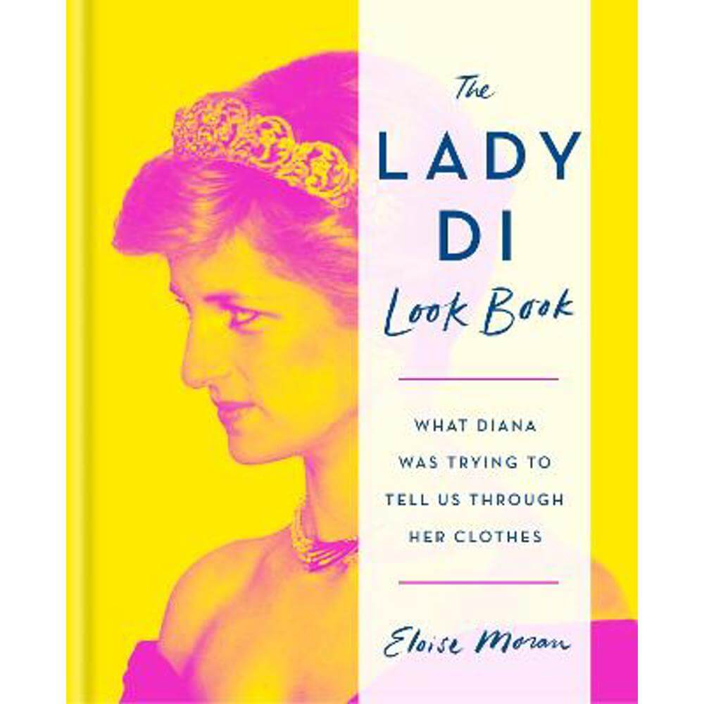 The Lady Di Look Book: What Diana Was Trying to Tell Us Through Her Clothes (Hardback) - Eloise Moran
